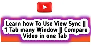 Learn how To Use View Sync || 1 Tab many Window || Compare YouTube videos in 1 Tab 