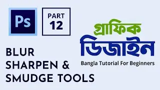 Blur, Sharpen & Smudge Tools - Adobe Photoshop (Part 12) | Graphic Design Bangla Tutorial