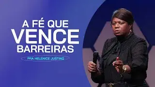 A FÉ QUE VENCE BARREIRAS - Pra Helenice Justino