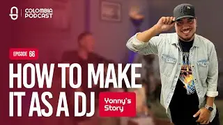 Making it As a DJ in Colombia - Yonny's Story (EP 66)