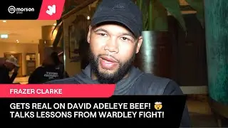 FRAZER CLARKE GETS REAL ON DAVID ADELEYE BEEF! TALKS LESSONS FROM WARDLEY FIGHT! 2025 PLANS & MORE!