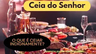 Ceia do Senhor - O que é ceiar indignamente? 