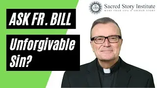 Unforgivable Sin? - Ask Fr. Bill