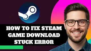 NEW! How to Fix Steam Game Download Stuck Error in 2025!