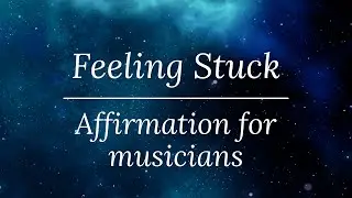 Feeling Stuck - Affirmations for Musicians