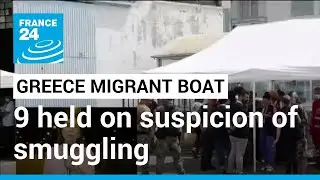 Greece migrant boat sinking: 9 held on suspicion of smuggling, hope dims for survivors &bull; FRANCE 24