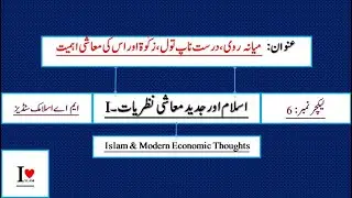 Lec # 6 || میانہ روی، درست ناپ تول، زکٰوۃ اور اس کی معاشی اہمیت || Islam & Modern Economic Thoughts
