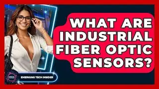 What Are Industrial Fiber Optic Sensors? - Emerging Tech Insider