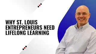 Why St  Louis Entrepreneurs Need Lifelong Learning