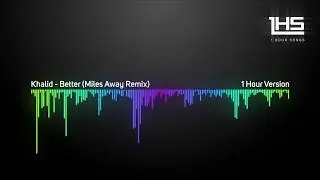 Khalid - Better (Miles Away Remix) | [1 Hour Version]