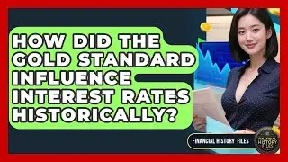 How Did The Gold Standard Influence Interest Rates Historically? - Financial History Files