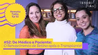 De Médica a Paciente: O Renascimento de Betina Nogueira após o Transplante! / Hemato Talks #052