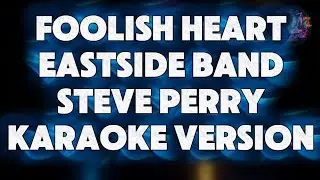 Foolish Heart-Eastside Band/Steve Perry-Karaoke Version