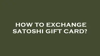 How to exchange satoshi gift card?