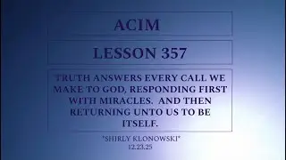 365 days of ACIM: Lesson 357 - “Truth answers every call we make…returning unto us to be itself.”