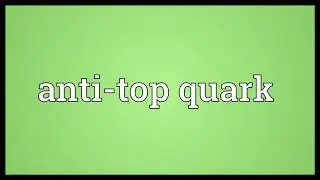 Anti top quark Meaning