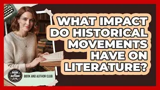 What Impact Do Historical Movements Have On Literature? - Book and Author Club