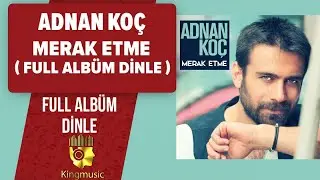 Adnan Koç - Merak Etme ( Full Albüm )
