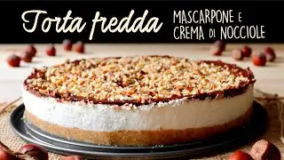 TORTA FREDDA MASCARPONE E CREMA DI NOCCIOLE Ricetta Facile e Senza Cottura - Buon'Idea