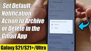Galaxy S21/Ultra/Plus: How to Set Default Notification Action to Archive or Delete in the Gmail App