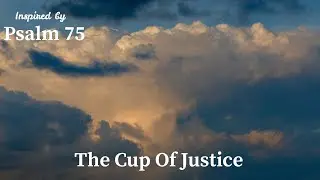 The Cup Of Justice | Inspired by Psalm 75
