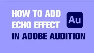 How to Add Echo Effect in Adobe Audition | Tutorial