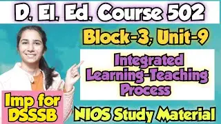 Unit-9 Integrated Learning Teaching Process Course-502 Block-3  D.El.Ed./DSSSB Pedagogy By Ravina ​