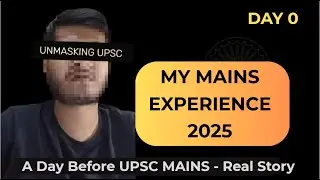DAY 0 &ndash; BEFORE UPSC BATTLE | UPSC MAINS 2025 | Real Experience & Honest Learnings @UnmaskingUPSC