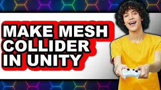 How to Make Mesh Collider in Unity - Full Guide