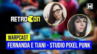 Entrevista com Fernanda e Tiani (Studio Pixel Punk) na RETROCON | WarpCast