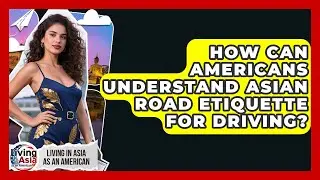 How Can Americans Understand Asian Road Etiquette For Driving? - Living in Asia as an American