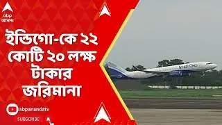 Indigo Airlines: বিমান-বিভ্রাটকাণ্ডে এবার ইন্ডিগো-কে ২২ কোটি ২০ লক্ষ টাকার জরিমানা