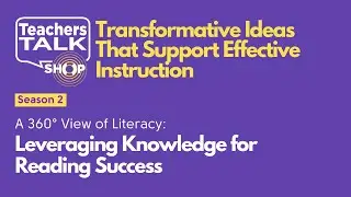 Teachers Talk Shop Podcast: Leveraging Knowledge for Reading Success