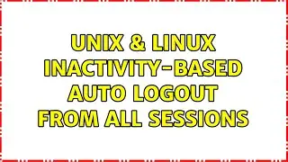 Unix & Linux: Inactivity-based auto logout from all sessions