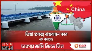 তিস্তা প্রকল্প কার, চীন নাকি ভারতের? | Teesta Barrage Project | India-China | Somoy National