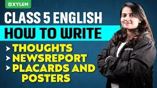 Class 5 English | How To Write | Thoughts - News report - Placards And Posters | Xylem Class 5