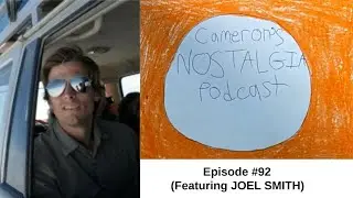 Cameron's Nostalgia Podcast: Episode #92 (Featuring JOEL SMITH)