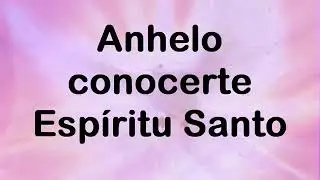 Anhelo conocerte Espíritu Santo (video de letra) extendida
