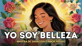 🌸 YO SOY BELLEZA ✨ Mantra de SANACIÓN y AMOR PROPIO  para Activa tu PODER FEMENINO INFINITO 💖