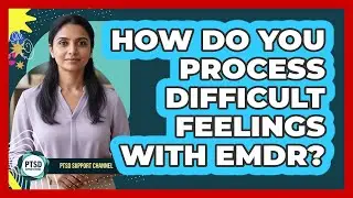 How Do You Process Difficult Feelings With EMDR?