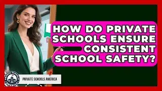 How Do Private Schools Ensure Consistent School Safety? - Private Schools America
