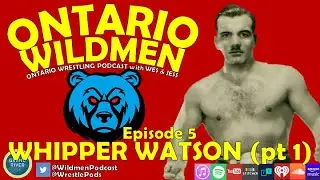 Ontario Wildmen EP005 | Whipper Watson (Pt 1) | Ontario pro wrestling podcast