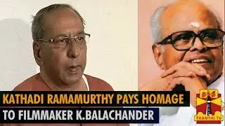 Kathadi Ramamurthy pays homage to Veteran Filmmaker K.Balachander - Thanthi TV