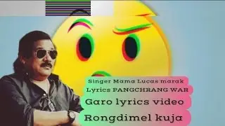 rongdimel kuja. ::::: garo lyrics video song /mama Lucas marak[ lyrics PANGCHRANG WAR NOKREK]