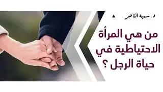 د.سمية الناصر | من هي  المرأة الاحتياطية في حياة الرجل؟