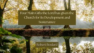 Four Main Gifts the Lord has given the Church for its Development and Sustenance by Robert Boulard
