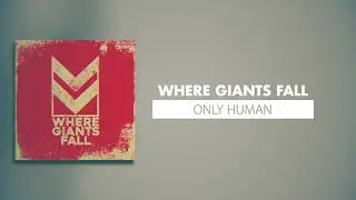 WHERE GIANTS FALL: Only Human (Audio Visual)