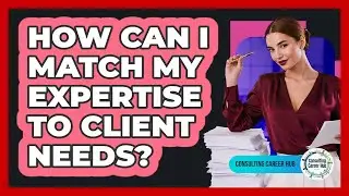 How Can I Match My Expertise To Client Needs?