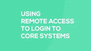 Remote Access Service - Accessing Core Systems (New Core)