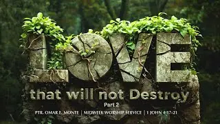 Love That Will Not Destroy Part 2 | 1 John 4:17-21 | Ptr. Omar E. Monte |